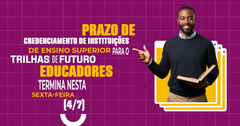Prazo de credenciamento de instituições de ensino superior para o Trilhas de Futuro Educadores termina nesta sexta-feira (4/7)