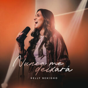Kelly Benigno lança o single “Nunca Me Deixará” – cuidado e fidelidade de Deus