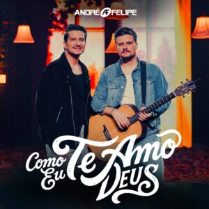 André e Felipe declaram: “Como Eu Te Amo Deus” em música que inspira fé e entrega ao Senhor