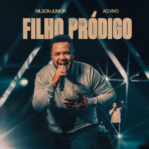 Nilson Junior apresenta “Filho Pródigo”, um louvor sobre recomeço e graça