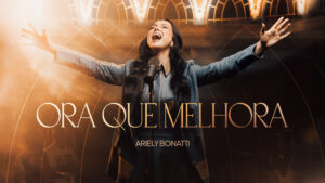 Pela Graça Music, Ariely Bonatti apresenta sua primeira canção: “Ora Que Melhora”