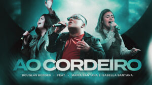 “Ao Cordeiro”: Douglas Borges une vozes com Maria e Isabella Santana em lançamento especial
