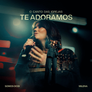 “Te Adoramos”: O Canto das Igrejas e Milena exaltam a essência da verdadeira adoração
