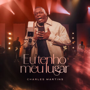 Charles Martins lança “Eu Tenho Meu Lugar”, single sobre perseverança, propósito e esperança no céu