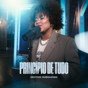 “Princípio de Tudo”: Beatriz Guimarães lança canção sobre identidade, fé e propósito em Deus